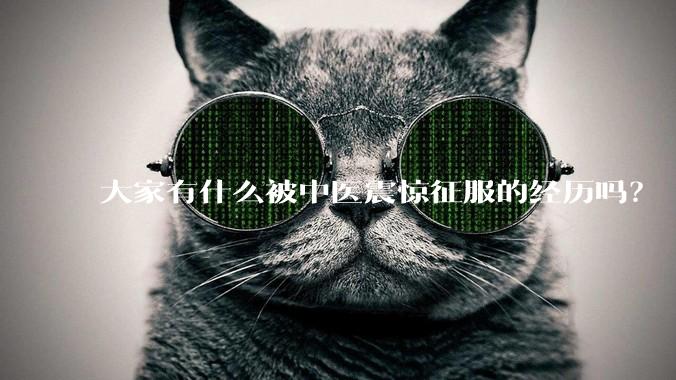 大家有什么被中医震惊征服的经历吗？