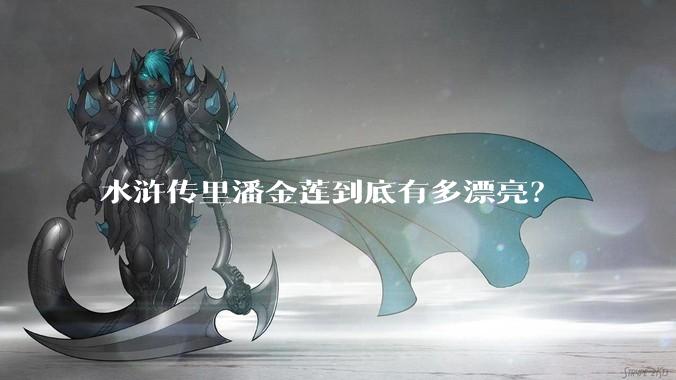水浒传里潘金莲到底有多漂亮？